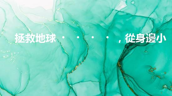 拯救地球，從身邊小事做起